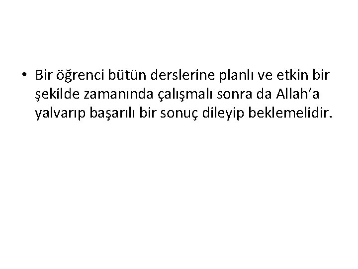 • Bir öğrenci bütün derslerine planlı ve etkin bir şekilde zamanında çalışmalı sonra