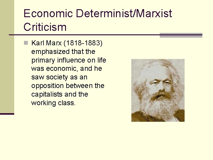 Economic Determinist/Marxist Criticism n Karl Marx (1818 -1883) emphasized that the primary influence on