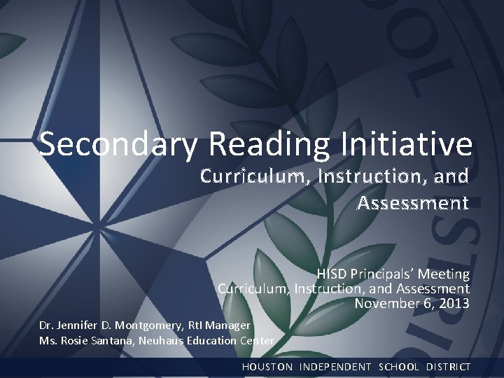 Secondary Reading Initiative Curriculum, Instruction, and Assessment HISD Principals’ Meeting Curriculum, Instruction, and Assessment