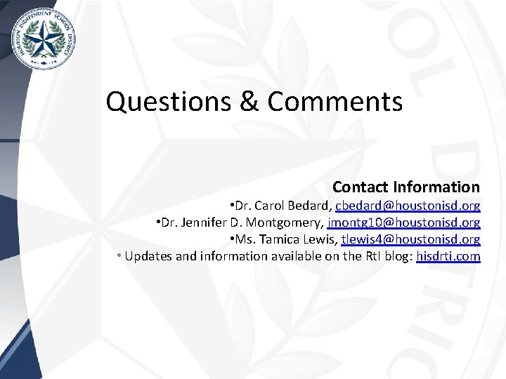 Questions & Comments Contact Information • Dr. Carol Bedard, cbedard@houstonisd. org • Dr. Jennifer