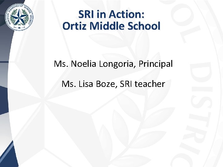 SRI in Action: Ortiz Middle School Ms. Noelia Longoria, Principal Ms. Lisa Boze, SRI