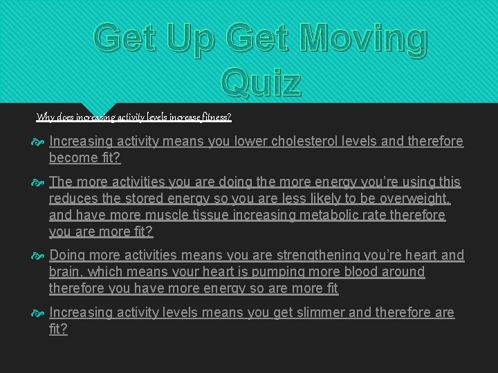 Get Up Get Moving Quiz Why does increasing activity levels increase fitness? Increasing activity