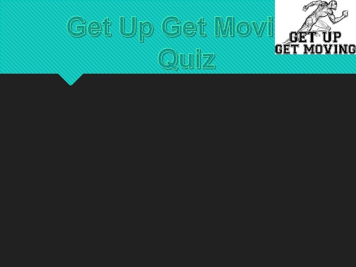Get Up Get Moving Quiz 