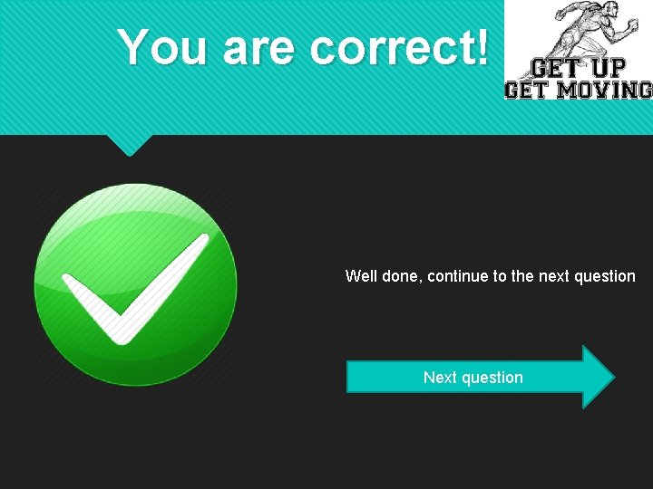 You are correct! Well done, continue to the next question Next question 