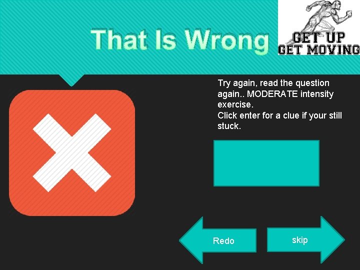 That Is Wrong Try again, read the question again. . MODERATE intensity exercise. Click