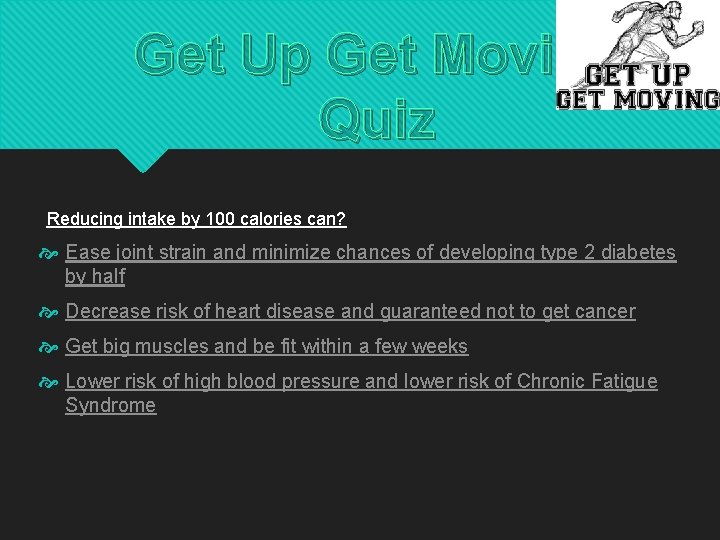 Get Up Get Moving Quiz Reducing intake by 100 calories can? Ease joint strain