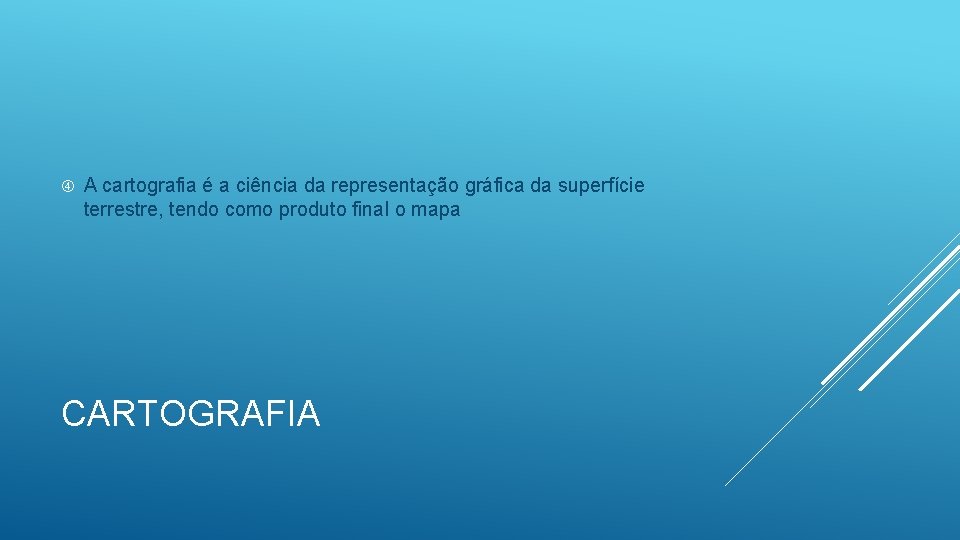  A cartografia é a ciência da representação gráfica da superfície terrestre, tendo como