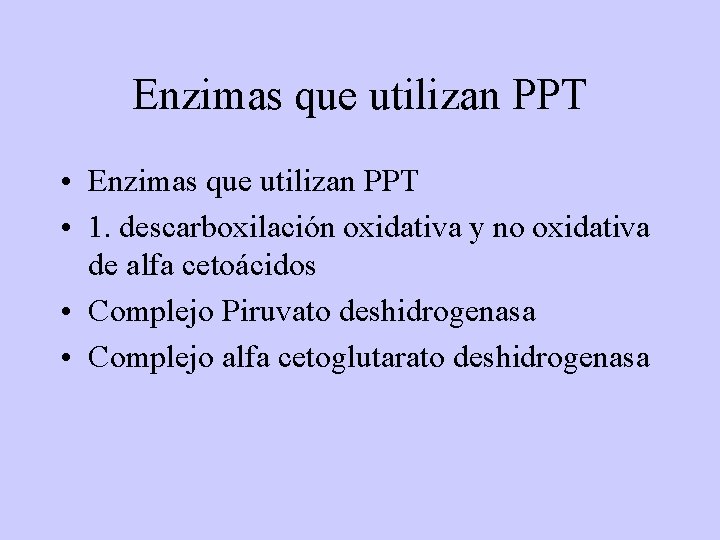 Enzimas que utilizan PPT • 1. descarboxilación oxidativa y no oxidativa de alfa cetoácidos