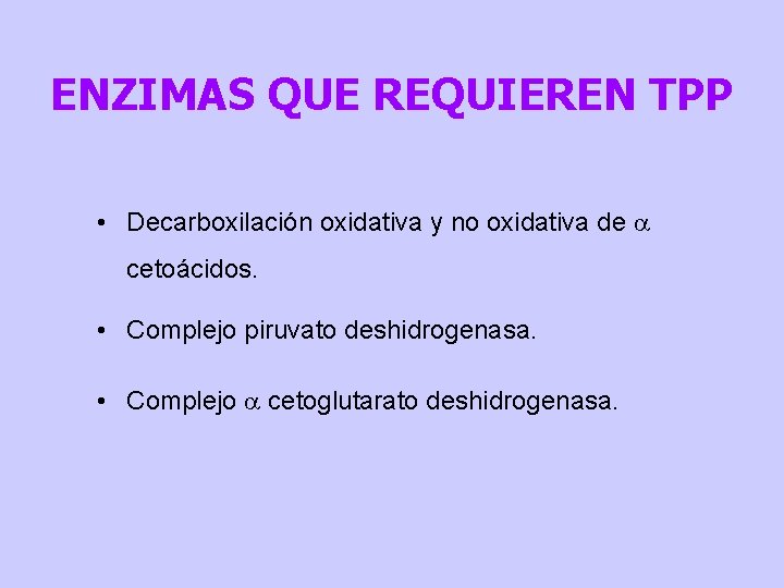 ENZIMAS QUE REQUIEREN TPP • Decarboxilación oxidativa y no oxidativa de a cetoácidos. •