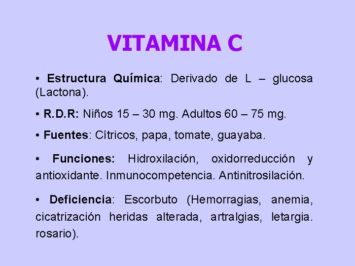 VITAMINA C • Estructura Química: Derivado de L – glucosa (Lactona). • R. D.