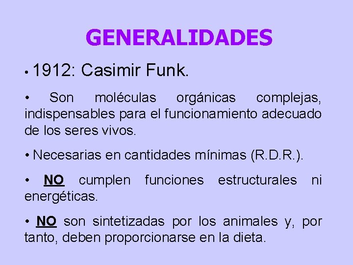 GENERALIDADES • 1912: Casimir Funk. • Son moléculas orgánicas complejas, indispensables para el funcionamiento