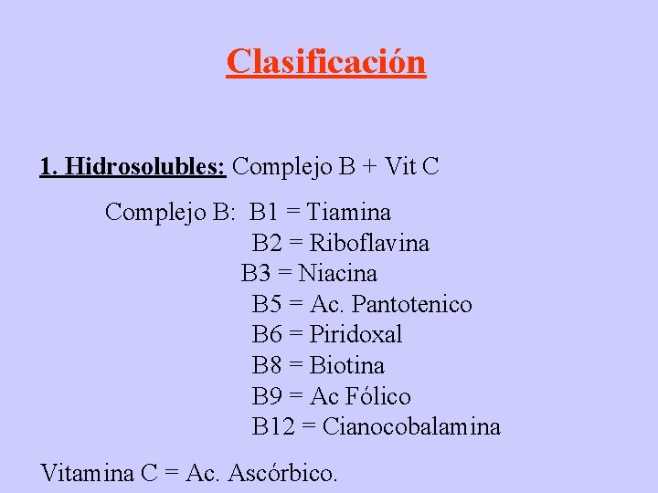 Clasificación 1. Hidrosolubles: Complejo B + Vit C Complejo B: B 1 = Tiamina