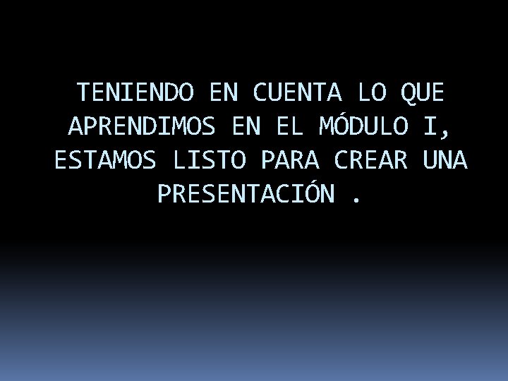 TENIENDO EN CUENTA LO QUE APRENDIMOS EN EL MÓDULO I, ESTAMOS LISTO PARA CREAR TENIENDO EN CUENTA LO QUE APRENDIMOS EN EL MÓDULO I, ESTAMOS LISTO PARA CREAR