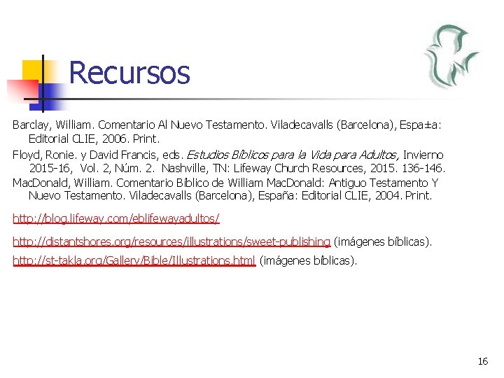 Recursos Barclay, William. Comentario Al Nuevo Testamento. Viladecavalls (Barcelona), Espa±a: Editorial CLIE, 2006. Print.