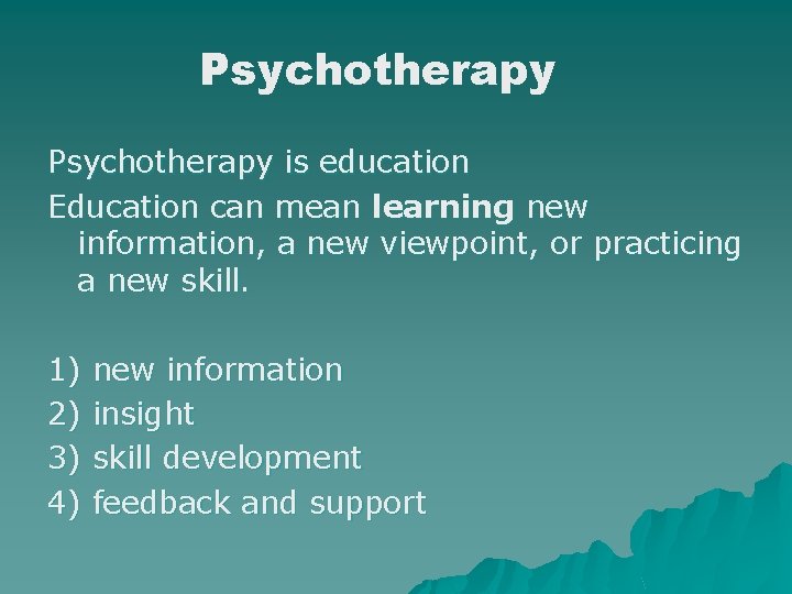 Psychotherapy is education Education can mean learning new information, a new viewpoint, or practicing