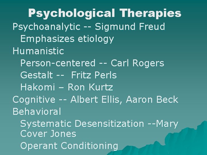 Psychological Therapies Psychoanalytic -- Sigmund Freud Emphasizes etiology Humanistic Person-centered -- Carl Rogers Gestalt