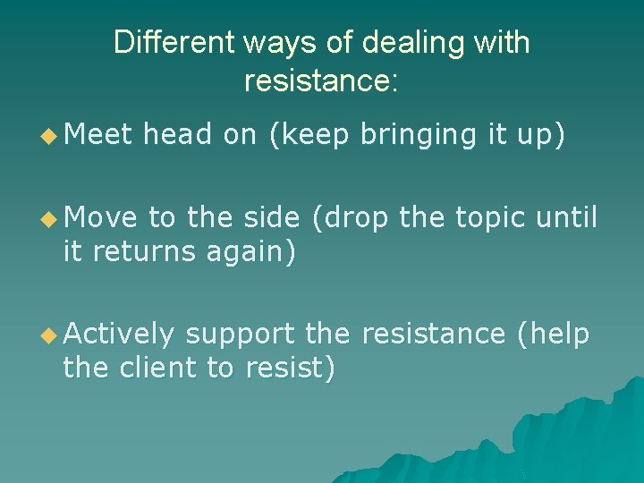 Different ways of dealing with resistance: u Meet head on (keep bringing it up)