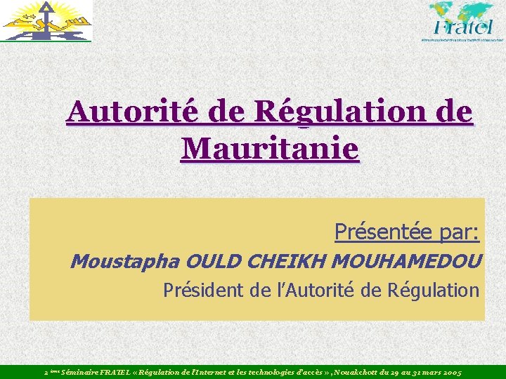 Autorité de Régulation de Mauritanie Présentée par: Moustapha OULD CHEIKH MOUHAMEDOU Président de l’Autorité