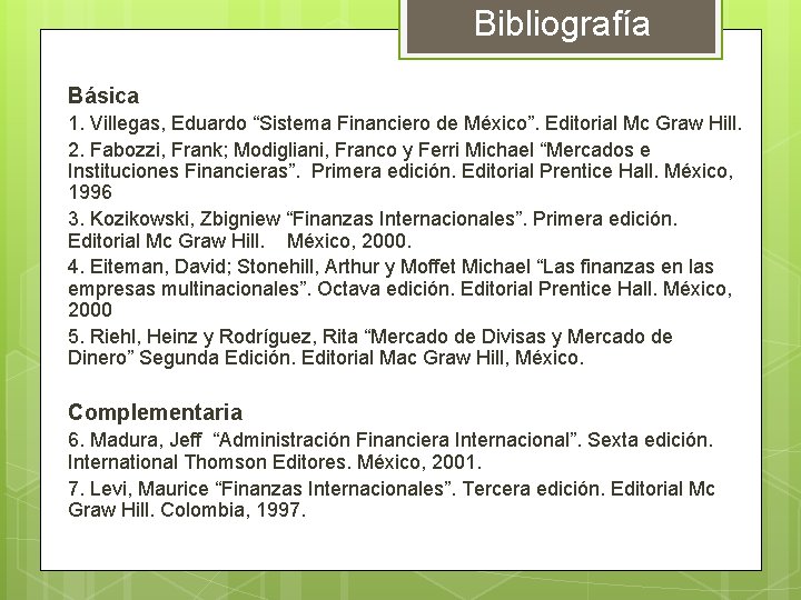 Bibliografía Básica 1. Villegas, Eduardo “Sistema Financiero de México”. Editorial Mc Graw Hill. 2.