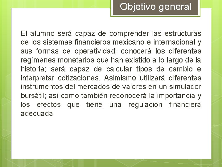 Objetivo general El alumno será capaz de comprender las estructuras de los sistemas financieros