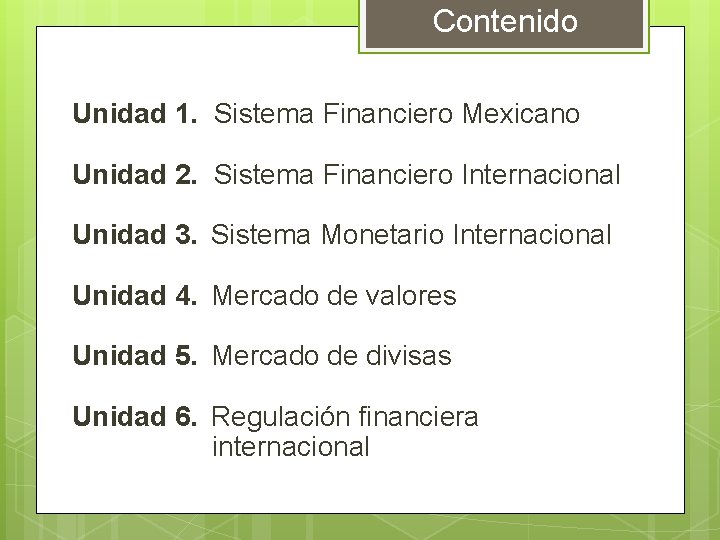 Contenido Unidad 1. Sistema Financiero Mexicano Unidad 2. Sistema Financiero Internacional Unidad 3. Sistema