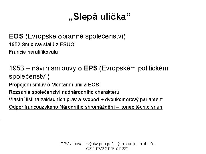 „Slepá ulička“ EOS (Evropské obranné společenství) 1952 Smlouva států z ESUO Francie neratifikovala 1953