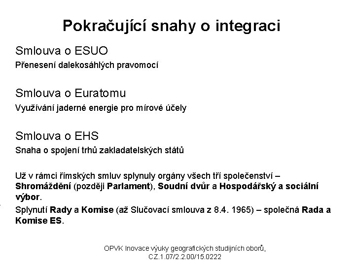 Pokračující snahy o integraci Smlouva o ESUO Přenesení dalekosáhlých pravomocí Smlouva o Euratomu Využívání