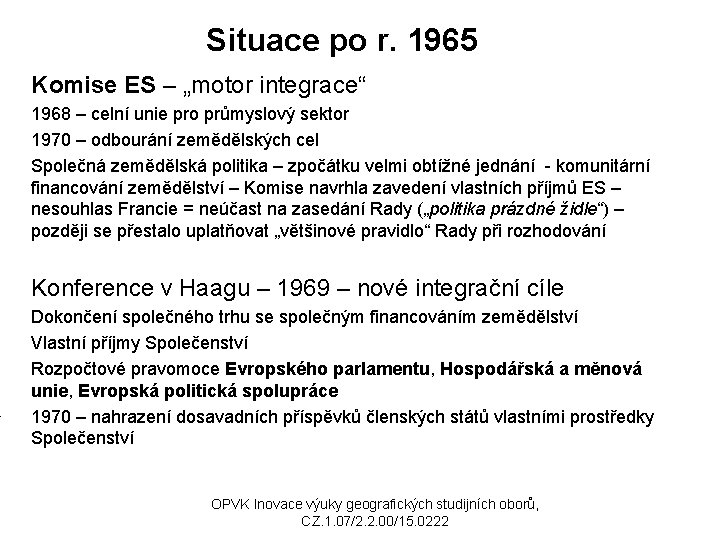 Situace po r. 1965 Komise ES – „motor integrace“ 1968 – celní unie pro
