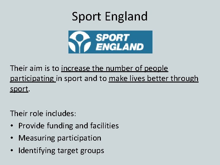 Sport England Their aim is to increase the number of people participating in sport
