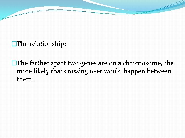 �The relationship: �The farther apart two genes are on a chromosome, the more likely