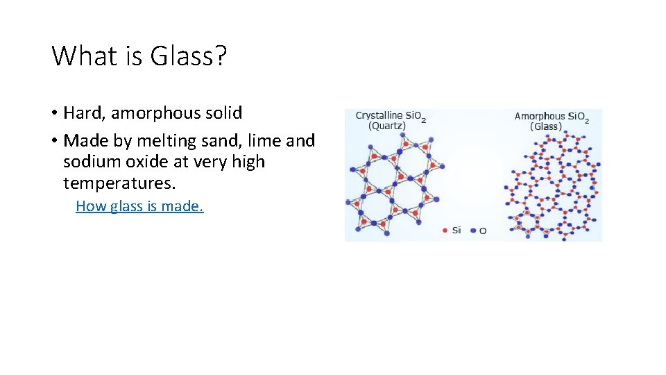 What is Glass? • Hard, amorphous solid • Made by melting sand, lime and What is Glass? • Hard, amorphous solid • Made by melting sand, lime and