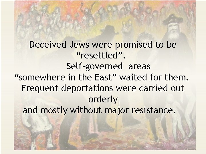 Deceived Jews were promised to be “resettled”. Self-governed areas “somewhere in the East” waited