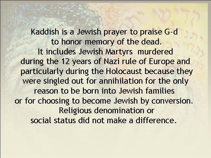 Kaddish is a Jewish prayer to praise G-d to honor memory of the dead.