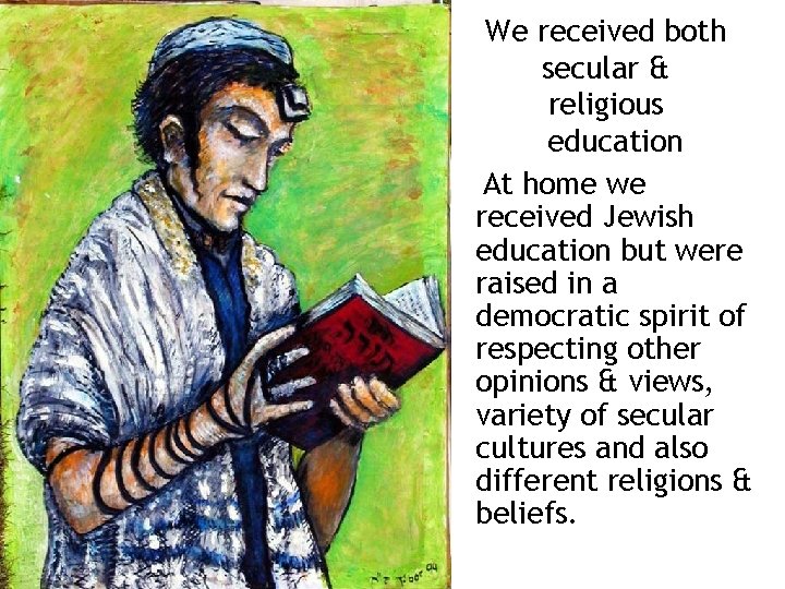 We received both secular & religious education At home we received Jewish education but