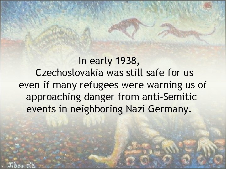 In early 1938, Czechoslovakia was still safe for us even if many refugees were