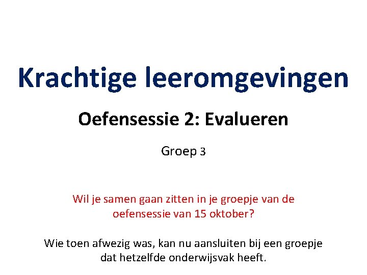 Krachtige leeromgevingen Oefensessie 2: Evalueren Groep 3 Wil je samen gaan zitten in je