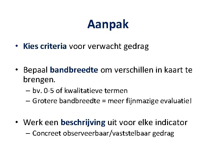 Aanpak • Kies criteria voor verwacht gedrag • Bepaal bandbreedte om verschillen in kaart