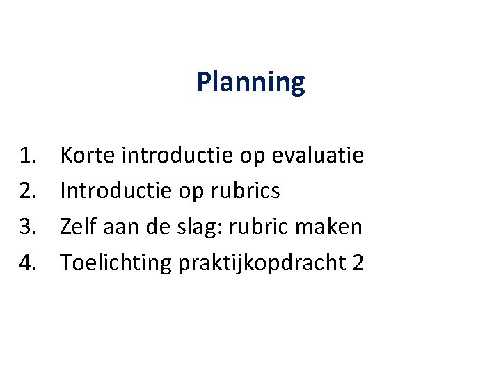 Planning 1. 2. 3. 4. Korte introductie op evaluatie Introductie op rubrics Zelf aan