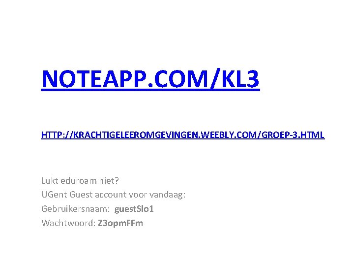 NOTEAPP. COM/KL 3 HTTP: //KRACHTIGELEEROMGEVINGEN. WEEBLY. COM/GROEP-3. HTML Lukt eduroam niet? UGent Guest account