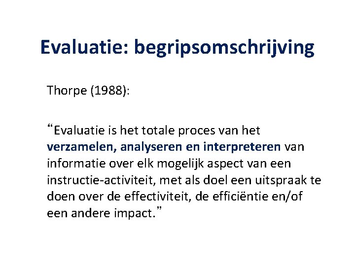 Evaluatie: begripsomschrijving Thorpe (1988): “Evaluatie is het totale proces van het verzamelen, analyseren en