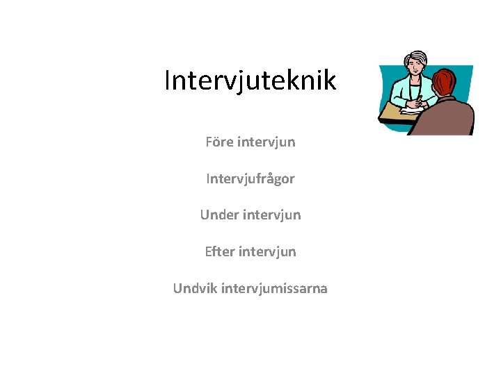 Intervjuteknik Före intervjun Intervjufrågor Under intervjun Efter intervjun Undvik intervjumissarna 