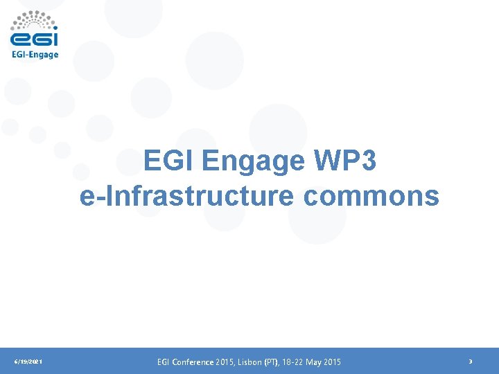 EGI Engage WP 3 e-Infrastructure commons 6/19/2021 EGI Conference 2015, Lisbon (PT), 18 -22