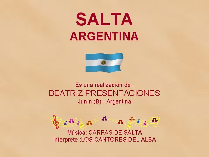 SALTA ARGENTINA Es una realización de : BEATRIZ PRESENTACIONES Junín (B) - Argentina Música: