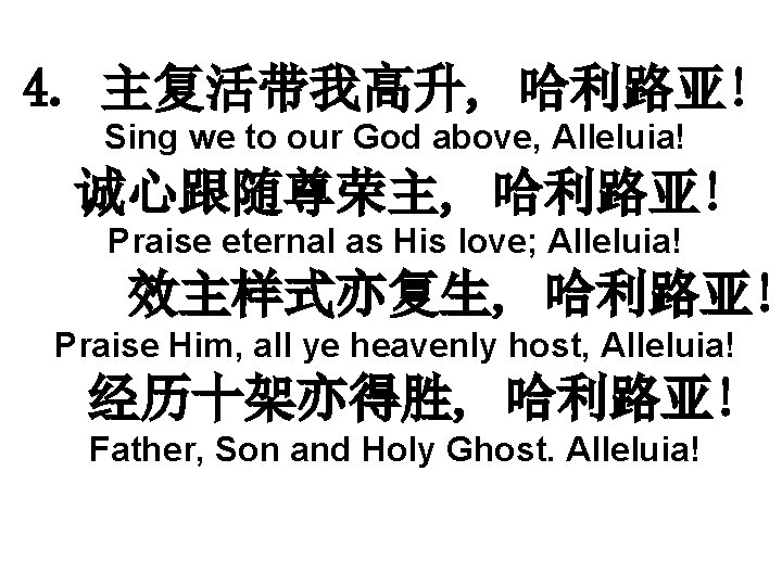 4. 主复活带我高升, 哈利路亚! Sing we to our God above, Alleluia! 诚心跟随尊荣主, 哈利路亚! Praise eternal