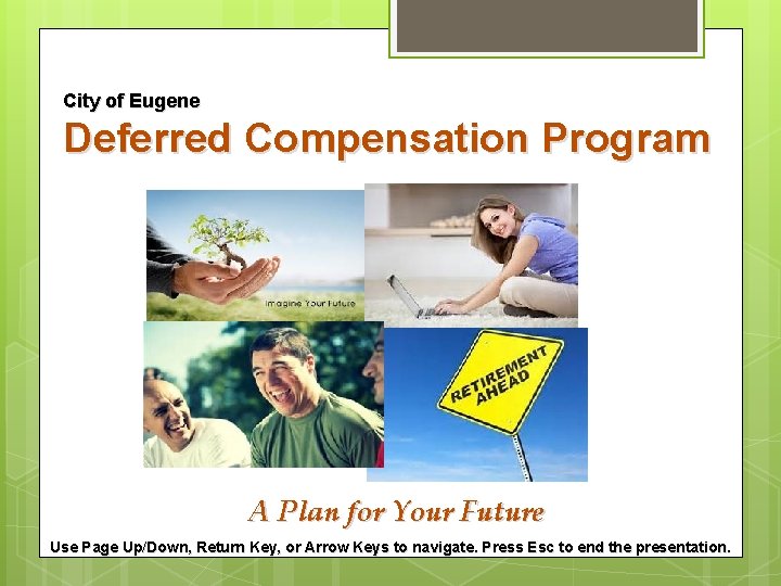 City of Eugene Deferred Compensation Program A Plan for Your Future Use Page Up/Down,