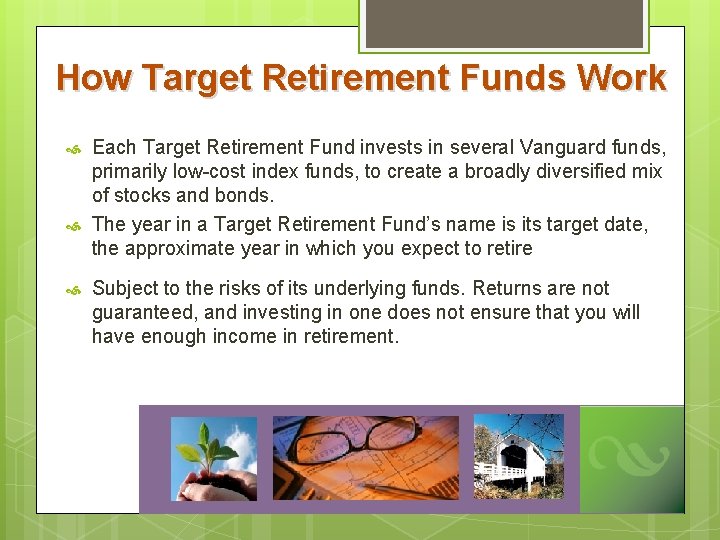How Target Retirement Funds Work Each Target Retirement Fund invests in several Vanguard funds,