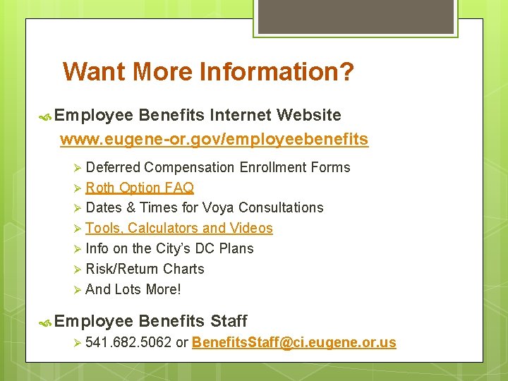 Want More Information? Employee Benefits Internet Website www. eugene-or. gov/employeebenefits Deferred Compensation Enrollment Forms