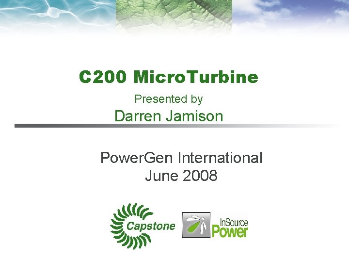 C 200 Micro. Turbine Presented by Darren Jamison Power. Gen International June 2008 