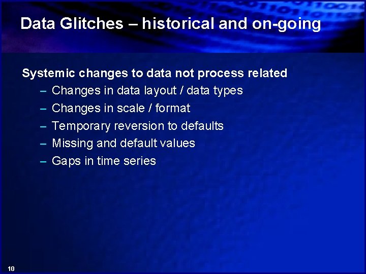 Data Glitches – historical and on-going Systemic changes to data not process related –