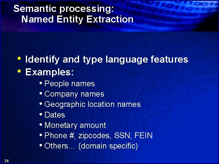 Semantic processing: Named Entity Extraction • Identify and type language features • Examples: •